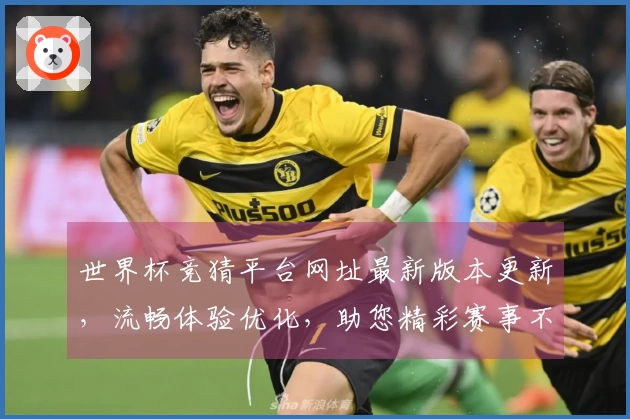 世界杯竞猜平台网址最新版本更新，流畅体验优化，助您精彩赛事不错过