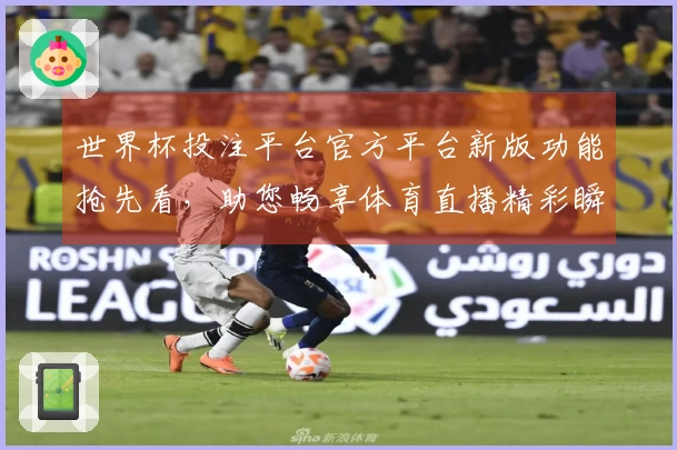 世界杯投注平台官方平台新版功能抢先看,助您畅享体育直播精彩瞬间