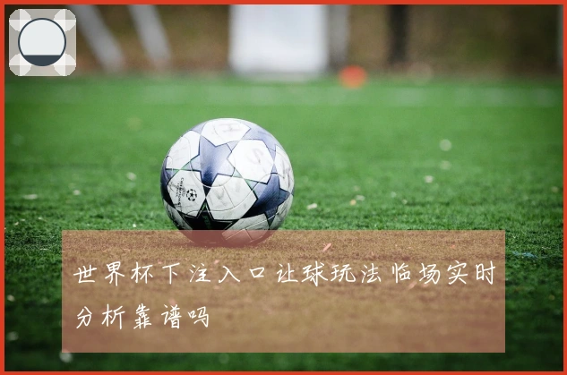 世界杯下注入口让球玩法临场实时分析靠谱吗ىيە אנדער შედეგად