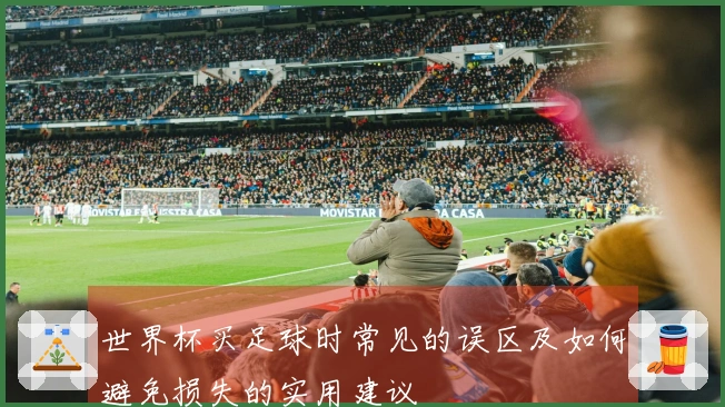 世界杯买足球时常见的误区及如何避免损失的实用建议