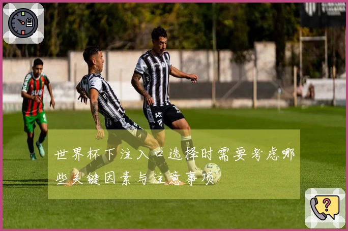 世界杯下注入口选择时需要考虑哪些关键因素与注意事项